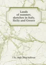 Lands of summer, sketches in Italy, Sicily and Greece - T R. 1849-1916 Sullivan