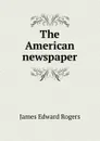 The American newspaper - James Edward Rogers