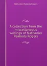 A collection from the miscellaneous writings of Nathaniel Peabody Rogers - Nathaniel Peabody Rogers