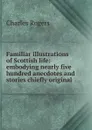 Familiar illustrations of Scottish life: embodying nearly five hundred anecdotes and stories chiefly original - Charles Rogers