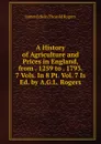 A History of Agriculture and Prices in England, from . 1259 to . 1793. 7 Vols. In 8 Pt. Vol. 7 Is Ed. by A.G.L. Rogers. - James E. Thorold Rogers