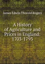 A History of Agriculture and Prices in England: 1703-1793 - James E. Thorold Rogers