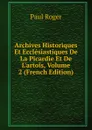Archives Historiques Et Ecclesiastiques De La Picardie Et De L.artois, Volume 2 (French Edition) - Paul Roger