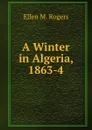 A Winter in Algeria, 1863-4 - Ellen M. Rogers