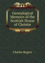 Genealogical Memoirs of the Scottish House of Christie - Charles Rogers