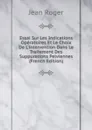 Essai Sur Les Indications Operatoires Et Le Choix De L.intervention Dans Le Traitement Des Suppurations Pelviennes (French Edition) - Jean Roger