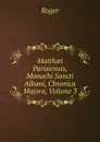 Matthaei Parisiensis, Monachi Sancti Albani, Chronica Majora, Volume 3 - Roger