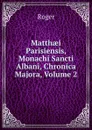 Matthaei Parisiensis, Monachi Sancti Albani, Chronica Majora, Volume 2 - Roger