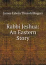 Rabbi Jeshua: An Eastern Story - James E. Thorold Rogers