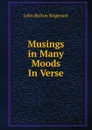 Musings in Many Moods In Verse. - John Bolton Rogerson