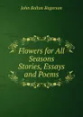 Flowers for All Seasons Stories, Essays and Poems. - John Bolton Rogerson