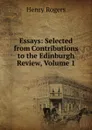 Essays: Selected from Contributions to the Edinburgh Review, Volume 1 - Henry Rogers