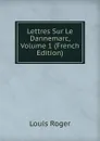 Lettres Sur Le Dannemarc, Volume 1 (French Edition) - Louis Roger