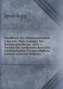 Handbuch Der Mathematischen Literatur, Vom Anfange Der Buchdruckerkunst. Abth.1, Welche Die Arithmetischen Und Geometrischen Wissenschaften Enthalt (German Edition) - Ignaz Rogg