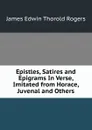 Epistles, Satires and Epigrams In Verse, Imitated from Horace, Juvenal and Others. - James E. Thorold Rogers