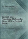 English and American Philososhy Since 1800 a Critical Survey - Arthur Kenyon Rogers