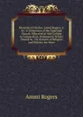 Memoirs of the Rev. Ammi Rogers, A. M.: A Clergyman of the Episcopal Church, Educated at Yale College in Connecticut, Ordained in Trinity Church in . On Account of Religion and Politics, for Almo - Ammi Rogers