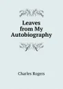 Leaves from My Autobiography - Charles Rogers