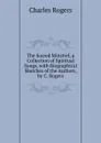 The Sacred Minstrel, a Collection of Spiritual Songs, with Biographical Sketches of the Authors, by C. Rogers - Charles Rogers
