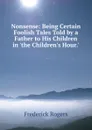 Nonsense: Being Certain Foolish Tales Told by a Father to His Children in .the Children.s Hour.. - Frederick Rogers