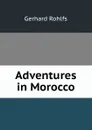 Adventures in Morocco - Gerhard Rohlfs