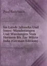 Im Lande Jahwehs Und Jesus: Wanderungen Und Wanlungen Vom Hermon Bis Zur Wuste Juda (German Edition) - Paul Rohrbach