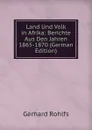 Land Und Volk in Afrika: Berichte Aus Den Jahren 1865-1870 (German Edition) - Gerhard Rohlfs