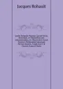 Jacobi Rohaulti Physica: Latine Vertit, Recensuit, . Uberioribus Jam Adnotationibus, Ex Illustrissimi Isaaci Newtoni Philosophia Maximam Partem Haustis, Amplisicavit . Ornavit Samvel Clarke - Jacques Rohault