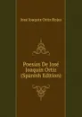 Poesias De Jose Joaquin Ortiz (Spanish Edition) - José Joaquín Ortiz Rojas