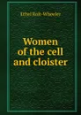 Women of the cell and cloister - Ethel Rolt-Wheeler