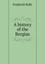 A history of the Borgias - Frederick Rolfe