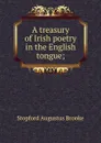 A treasury of Irish poetry in the English tongue; - Stopford Augustus Brooke