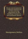 Money and investments: a reference book for use of those desiring information in the handling of money or the investment thereof - Montgomery Rollins