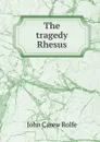 The tragedy Rhesus - John Carew Rolfe