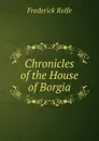 Chronicles of the House of Borgia - Frederick Rolfe