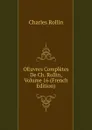 OEuvres Completes De Ch. Rollin, Volume 16 (French Edition) - Charles Rollin