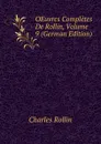 OEuvres Completes De Rollin, Volume 9 (German Edition) - Charles Rollin