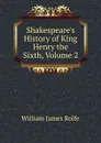 Shakespeare.s History of King Henry the Sixth, Volume 2 - William James Rolfe