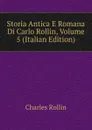 Storia Antica E Romana Di Carlo Rollin, Volume 5 (Italian Edition) - Charles Rollin