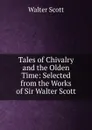 Tales of Chivalry and the Olden Time: Selected from the Works of Sir Walter Scott - Scott Walter