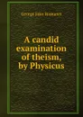 A candid examination of theism, by Physicus - George John Romanes