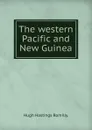 The western Pacific and New Guinea - Hugh Hastings Romilly.