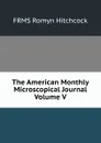 The American Monthly Microscopical Journal Volume V - FRMS Romyn Hitchcock