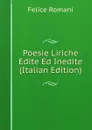 Poesie Liriche Edite Ed Inedite (Italian Edition) - Felice Romani