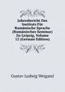 Jahresbericht Des Instituts Fur Rumanische Sprache (Rumanisches Seminar) Zu Leipzig, Volume 12 (German Edition) - Gustav Ludwig Weigand