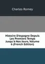 Histoire D.espagne Depuis Les Premiers Temps Jusqu.a Nos Jours, Volume 6 (French Edition) - Charles Romey