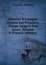 Histoire D.espagne Depuis Les Premiers Temps Jusqu.a Nos Jours, Volume 8 (French Edition) - Charles Romey