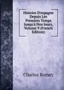 Histoire D.espagne Depuis Les Premiers Temps Jusqu.a Nos Jours, Volume 9 (French Edition) - Charles Romey