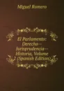 El Parlamento: Derecho--Jurisprudencia--Historia, Volume 2 (Spanish Edition) - Miguel Romero