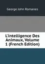 L.intelligence Des Animaux, Volume 1 (French Edition) - George John Romanes